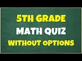 Can You Pass This 5th Grade Math Quiz Without Any Options Only 5 Genius Can Pass this Quiz