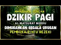 Lagu DZIKIR PAGI SESUAI SUNNAH RASUL | ZIKIR PEMBUKA PINTU REZEKI | Dzikir Mustajab Pagi