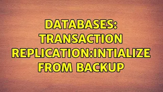 Databases Transaction Replication Intialize from Backup 2 Solutions