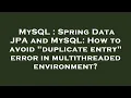 MySQL Spring Data JPA and MySQL How to avoid duplicate entry error in multithreaded environment