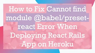 How to Fix Cannot find module -react Error When Deploying React Rails App on Heroku