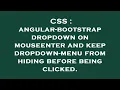 CSS angular-bootstrap dropdown on mouseenter and keep dropdown-menu from hiding before being click