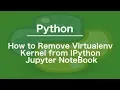 How to Remove Virtualenv Kernel from IPython Jupyter NoteBook