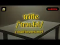 n Trifle meaning small importance with 5 examples