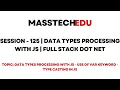 Session - 125 Data Types Processing with JS Full Stack Dot Net