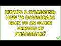DevOps SysAdmins How to downgrade back to an older version of postgresql