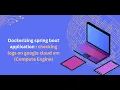Dockerizing spring boot application checking logs on google cloud vm Compute Engine