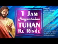 Download Lagu TUHAN KU RINDU MASUK DALAM HADIRATMU - 1 Jam Pujian dan Penyembahan lagu rohani saat teduh