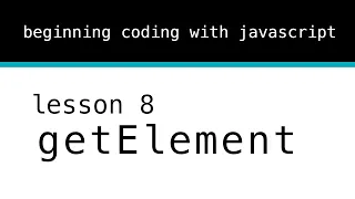 Beginning Coding With Javascript Lesson 8 getElement