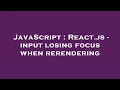 JavaScript React js - input losing focus when rerendering