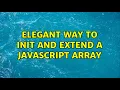 Elegant way to init and extend a javascript array 4 Solutions