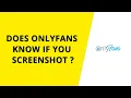 Does onlyfans know if you screenshot