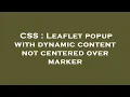 CSS Leaflet popup with dynamic content not centered over marker