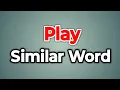 Play Similar Word Synonyms of Play Words Tube