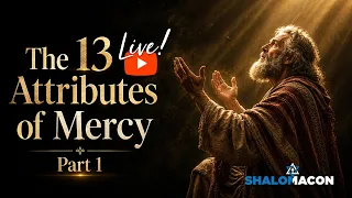 The 13 Attributes of Mercy - Part 1 Shalom Macon