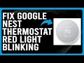 How To Fix Google Nest Thermostat Red Light Blinking What The Red Blinking Indicates - Easy Fix