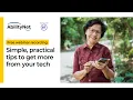Simple practical tips to get more from your tech