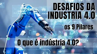 Os Desafios da Industria 4.0 - [Os 9 Pilares] - O que é Indústria 4.0? Quarta Revolução Industrial