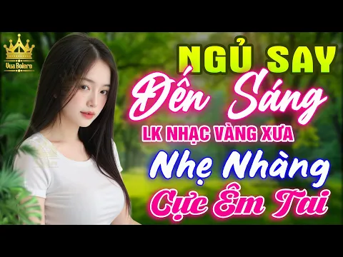 Video Thumbnail: LK Bolero HAY NHẤT HIỆN NAY - Ca Nhạc Trữ Tình CỰC ÊM TAI Toàn Bài Hay, Nhạc Vàng Xưa Ru Ngủ Về Đêm