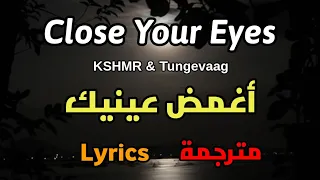 KSHMR Tungevaag Close Your Eyes Lyrics مترجمة أغمض عينيك 