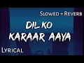 Download Lagu Dil Ko Karaar Aaya - | Slowed + Reverb | Lyrics | Use 🎧🎧