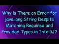 Why is There an Error for java lang String Despite Matching Required and Provided Types in IntelliJ