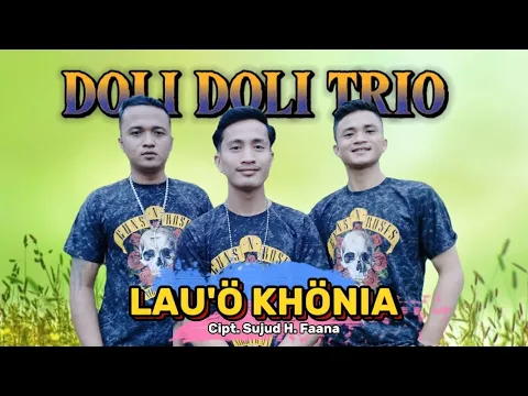 Download MP3 LAGU NIAS TERBARU! | LAU'Ö KHÖNIA | VOCAL. DOLI DOLI TRIO | CIPTA. SUJUD H. FAANA. Official