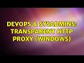 DevOps SysAdmins Transparent HTTP Proxy Windows 3 Solutions