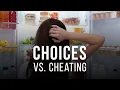 Choices vs Cheating