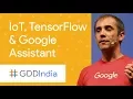 What s Up with the Internet of Things TensorFlow and the Google Assistant GDD India 17
