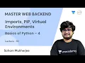 Imports PIP Virtual Environments Basics of Python - 4 MASTER WEB BACKEND Soham Mukherjee
