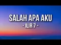 Salah Apa Aku  - ILIR 7 (Lirik)
