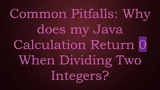 Common Pitfalls Why does my Java Calculation Return 0 When Dividing Two Integers