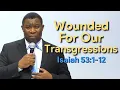 Wounded For Our Transgressions Isaiah 53 1-12 Pastor Leopole Tandjong