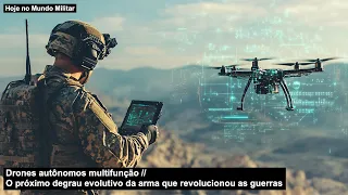 Drones autônomos multifunção – O próximo degrau evolutivo da arma que revolucionou as guerras