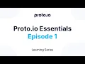 Proto io Essentials Episode 1