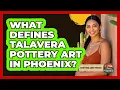 What Defines Talavera Pottery Art In Phoenix