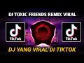 Download Lagu DJ TOXIC FRIENDS REMIX VIRAL TIK TOK TERBARU 2021