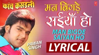 man bigde saiyan ho latest bhojpuri lyrical video 2018 kaanch kasilee pawan singh