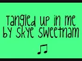 Tangled up in Me Skye Sweetnam (lyrics)