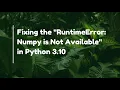 Fixing the RuntimeError Numpy is Not Available in Python 3 10