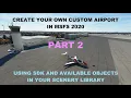 27 MSFS 2020 Scenery Tutorial-Building a New Airport from Scratch Using SDK - PART 2