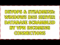 DevOps SysAdmins Windows DNS server database scrambled by VPN incoming connections