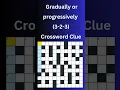 Gradually or progressively 3-2-3 Crossword Clue Crossword Clue