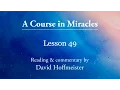 A Course in Miracles teachings - Lesson 49 Plus Text with Commentary by David Hoffmeister