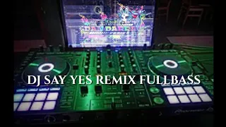 Download Dj Say Yes Say Yes Remix Fullbass MP3