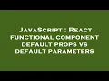 JavaScript React functional component default props vs default parameters