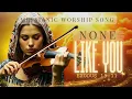 Download Lagu None Like You (Exodus 15:11) / Worshiping the Great I Am/ Messianic English-Hebrew Worship Song