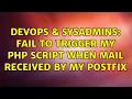 DevOps SysAdmins Fail to trigger my php script when mail received by my Postfix 2 Solutions