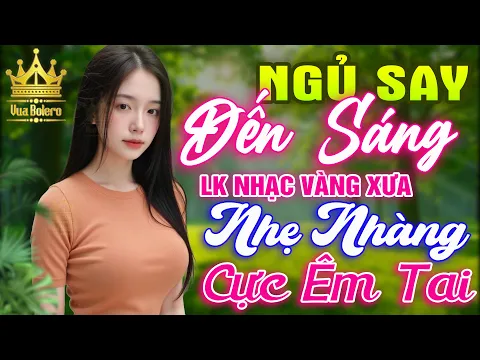 Video Thumbnail: LK Bolero HAY NHẤT HIỆN NAY - Ca Nhạc Trữ Tình CỰC ÊM TAI Toàn Bài Hay, Nhạc Vàng Xưa Ru Ngủ Về Đêm